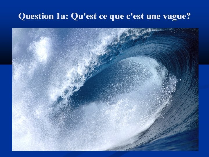 Question 1 a: Qu'est ce que c'est une vague? 