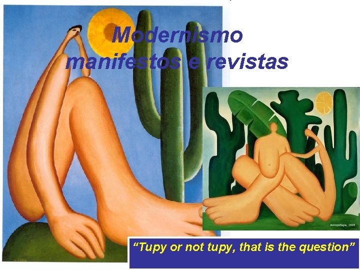 Modernismo manifestos e revistas “Tupy or not tupy, that is the question” 