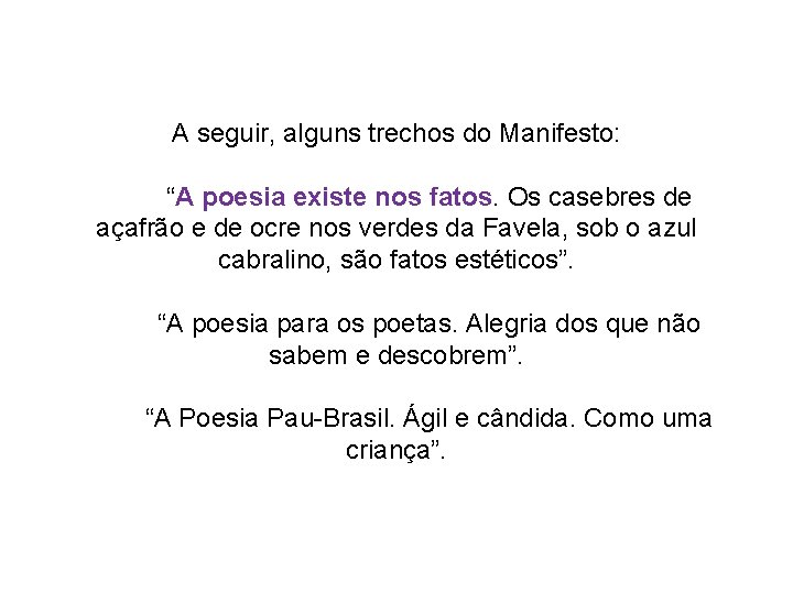 A seguir, alguns trechos do Manifesto: “A poesia existe nos fatos. Os casebres de