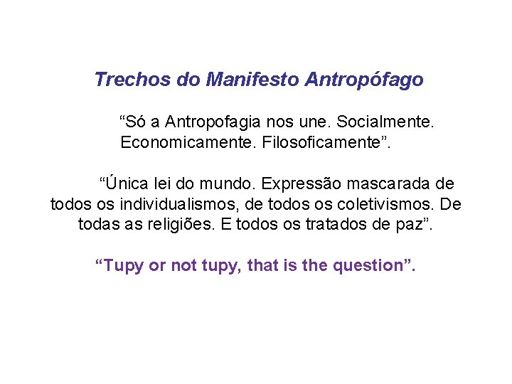  Trechos do Manifesto Antropófago “Só a Antropofagia nos une. Socialmente. Economicamente. Filosoficamente”. “Única