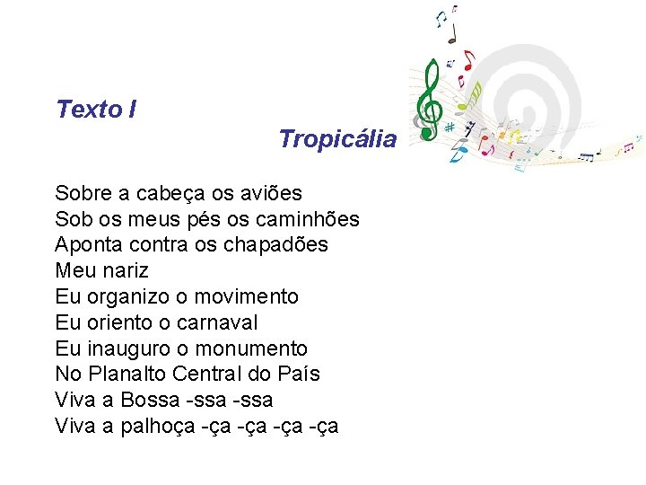 Texto I Tropicália Sobre a cabeça os aviões Sob os meus pés os caminhões