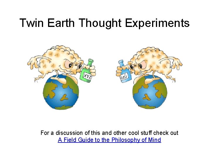 Twin Earth Thought Experiments For a discussion of this and other cool stuff check