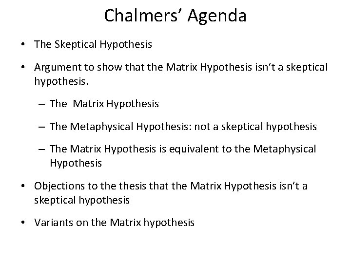 Chalmers’ Agenda • The Skeptical Hypothesis • Argument to show that the Matrix Hypothesis