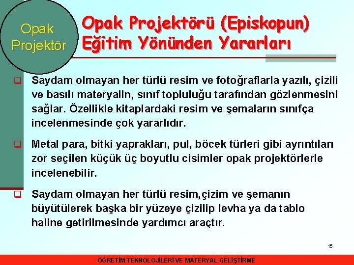 Opak Projektörü (Episkopun) Eğitim Yönünden Yararları q Saydam olmayan her türlü resim ve fotoğraflarla