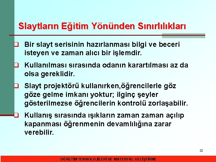 Slaytların Eğitim Yönünden Sınırlılıkları q Bir slayt serisinin hazırlanması bilgi ve beceri isteyen ve