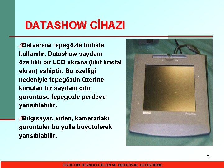 DATASHOW CİHAZI ÆDatashow tepegözle birlikte kullanılır. Datashow saydam özellikli bir LCD ekrana (likit kristal