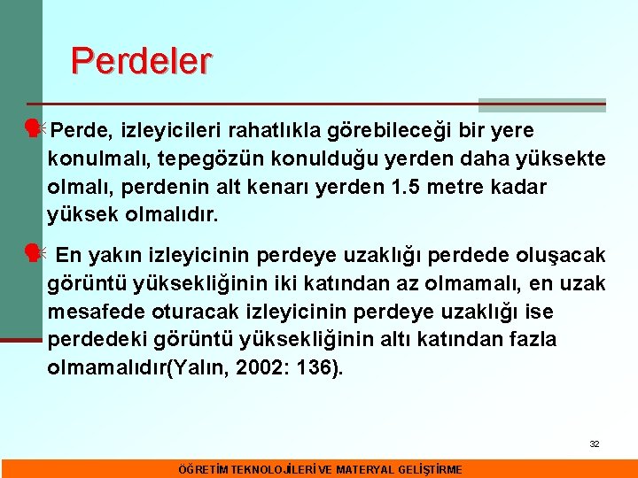 Perdeler Perde, izleyicileri rahatlıkla görebileceği bir yere konulmalı, tepegözün konulduğu yerden daha yüksekte olmalı,