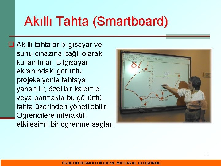 Akıllı Tahta (Smartboard) q Akıllı tahtalar bilgisayar ve sunu cihazına bağlı olarak kullanılırlar. Bilgisayar