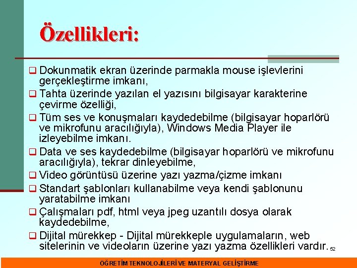 Özellikleri: q Dokunmatik ekran üzerinde parmakla mouse işlevlerini gerçekleştirme imkanı, q Tahta üzerinde yazılan