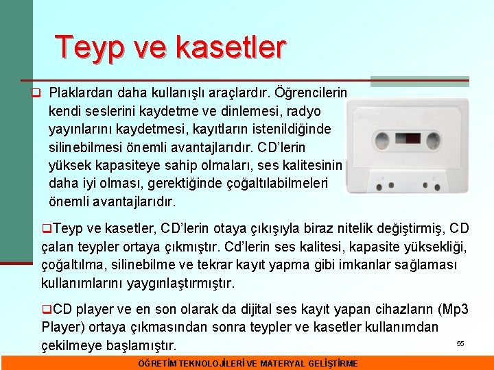 Teyp ve kasetler q Plaklardan daha kullanışlı araçlardır. Öğrencilerin kendi seslerini kaydetme ve dinlemesi,