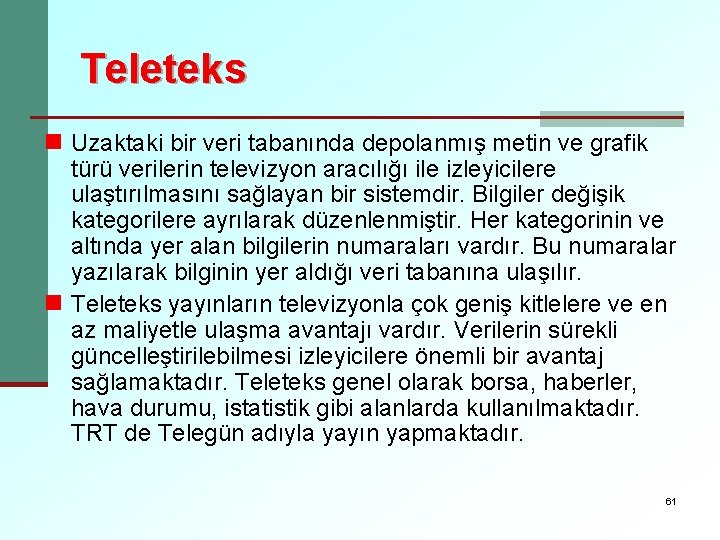 Teleteks n Uzaktaki bir veri tabanında depolanmış metin ve grafik türü verilerin televizyon aracılığı