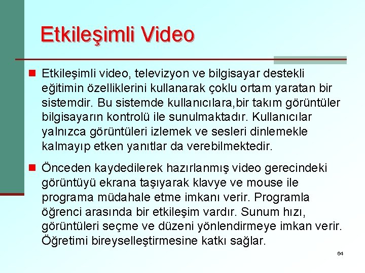 Etkileşimli Video n Etkileşimli video, televizyon ve bilgisayar destekli eğitimin özelliklerini kullanarak çoklu ortam