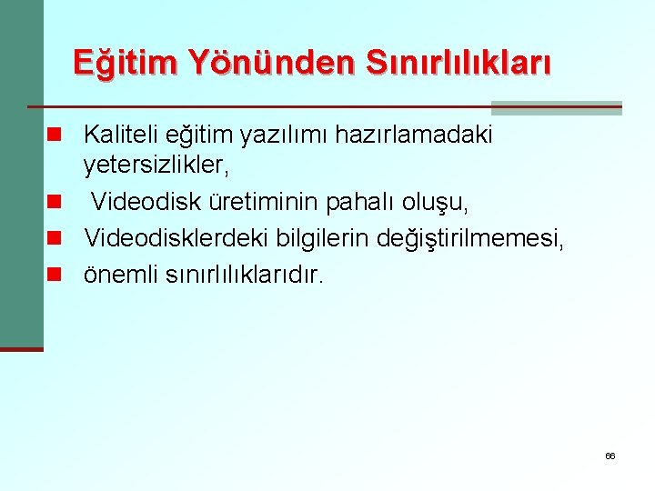 Eğitim Yönünden Sınırlılıkları n Kaliteli eğitim yazılımı hazırlamadaki yetersizlikler, n Videodisk üretiminin pahalı oluşu,