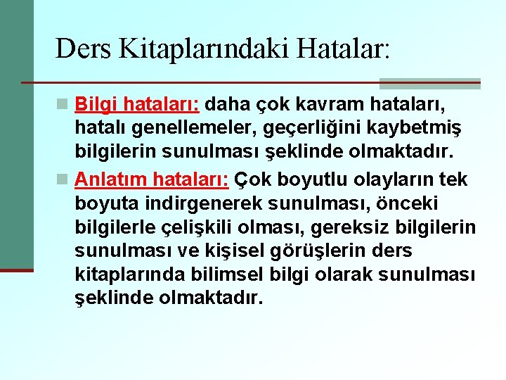 Ders Kitaplarındaki Hatalar: n Bilgi hataları: daha çok kavram hataları, hatalı genellemeler, geçerliğini kaybetmiş