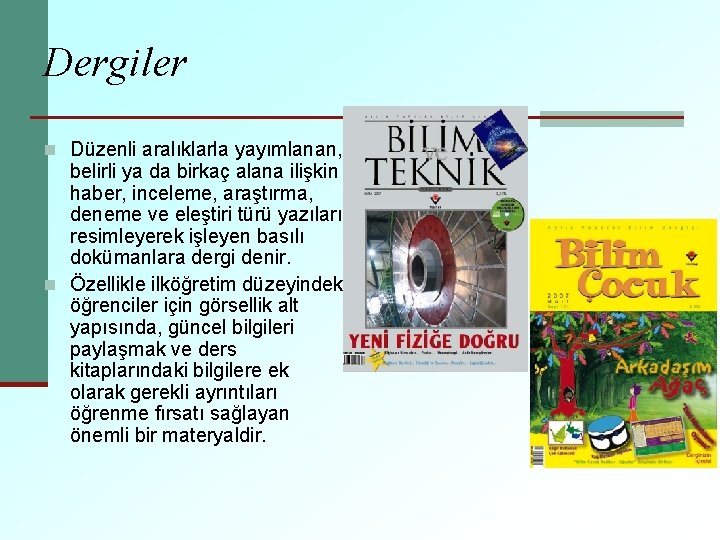 Dergiler n Düzenli aralıklarla yayımlanan, belirli ya da birkaç alana ilişkin haber, inceleme, araştırma,