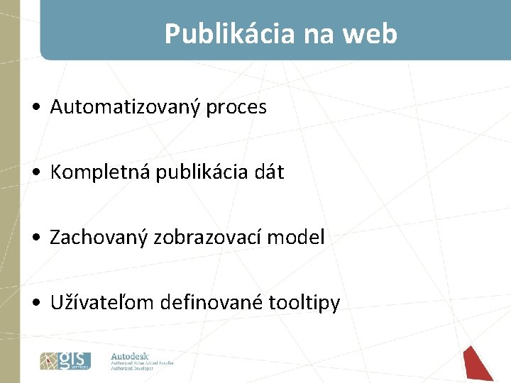 Publikácia na web • Automatizovaný proces • Kompletná publikácia dát • Zachovaný zobrazovací model Publikácia na web • Automatizovaný proces • Kompletná publikácia dát • Zachovaný zobrazovací model