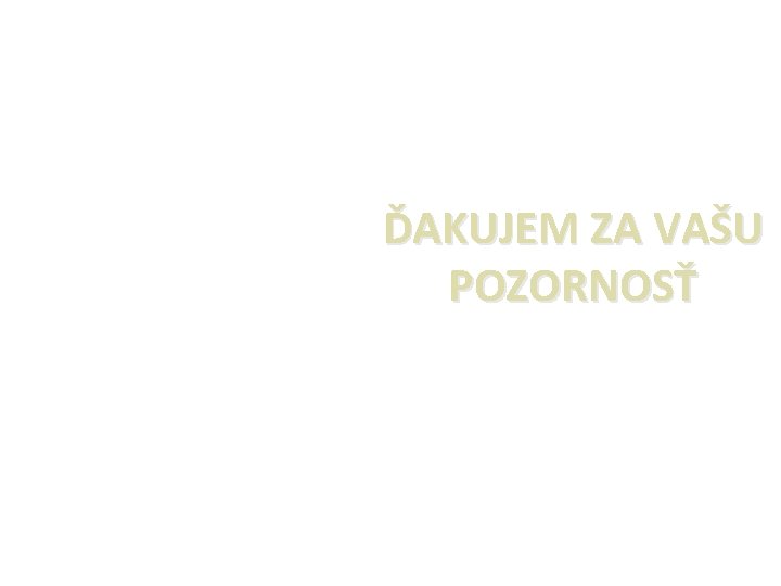 ĎAKUJEM ZA VAŠU POZORNOSŤ ĎAKUJEM ZA VAŠU POZORNOSŤ