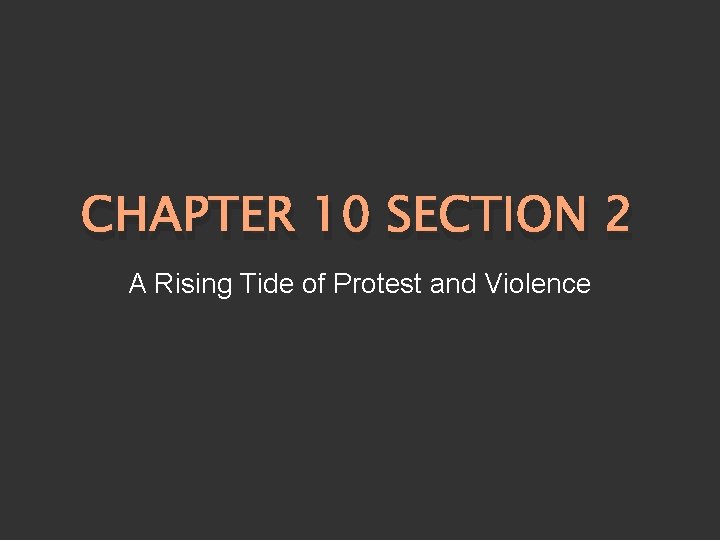 CHAPTER 10 SECTION 2 A Rising Tide of Protest and Violence 