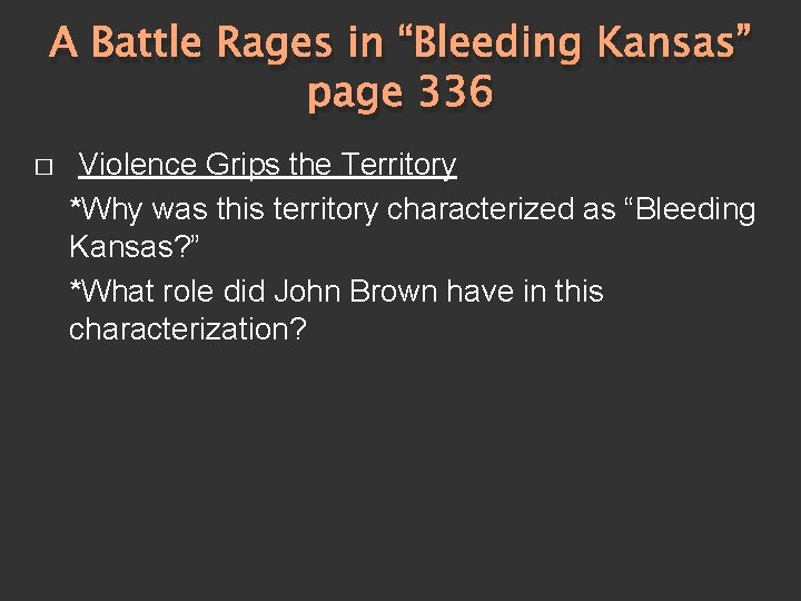 A Battle Rages in “Bleeding Kansas” page 336 � Violence Grips the Territory *Why