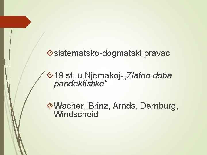  sistematsko-dogmatski pravac 19. st. u Njemakoj-„Zlatno doba pandektistike“ Wacher, Brinz, Arnds, Dernburg, Windscheid