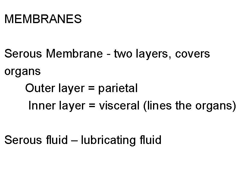 MEMBRANES Serous Membrane - two layers, covers organs Outer layer = parietal Inner layer