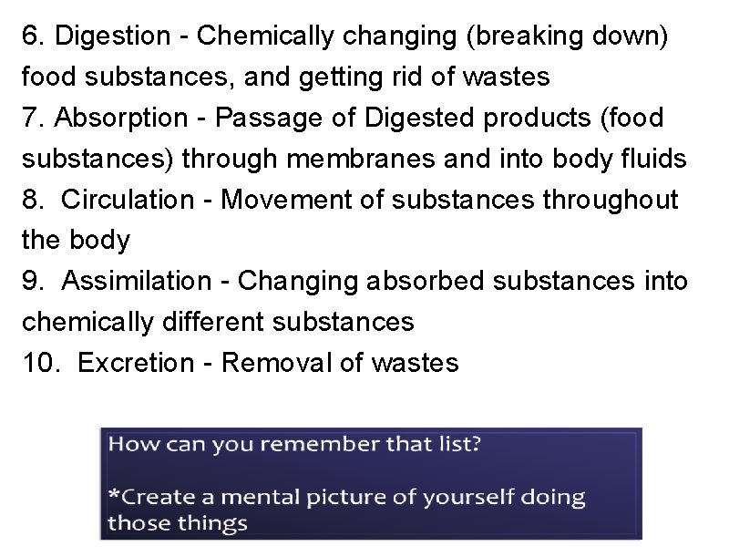 6. Digestion - Chemically changing (breaking down) food substances, and getting rid of wastes