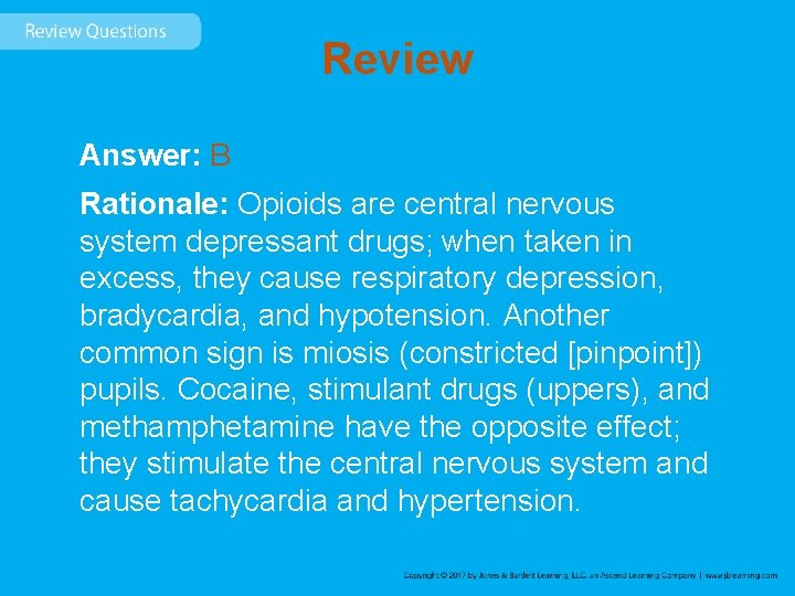 Review Answer: B Rationale: Opioids are central nervous system depressant drugs; when taken in