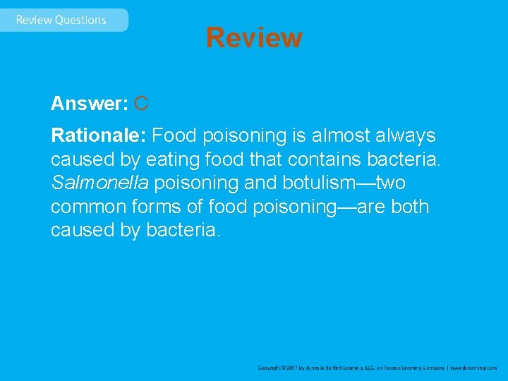 Review Answer: C Rationale: Food poisoning is almost always caused by eating food that