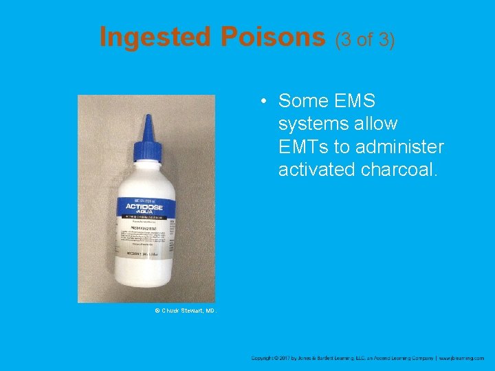 Ingested Poisons (3 of 3) • Some EMS systems allow EMTs to administer activated Ingested Poisons (3 of 3) • Some EMS systems allow EMTs to administer activated