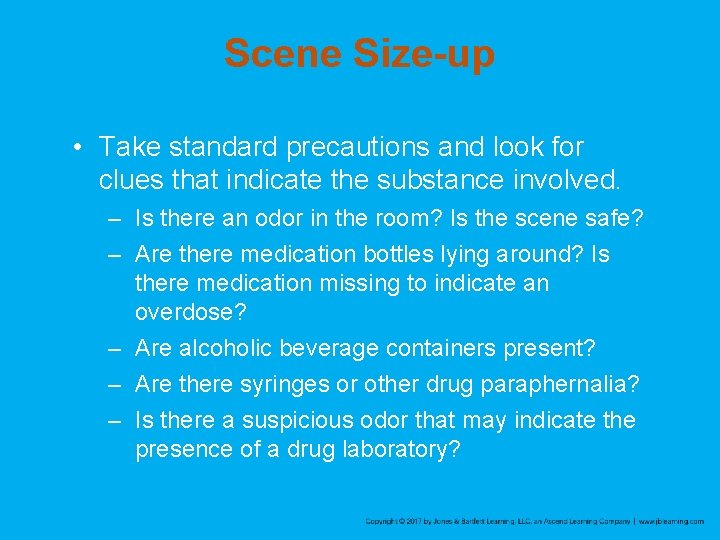 Scene Size-up • Take standard precautions and look for clues that indicate the substance Scene Size-up • Take standard precautions and look for clues that indicate the substance