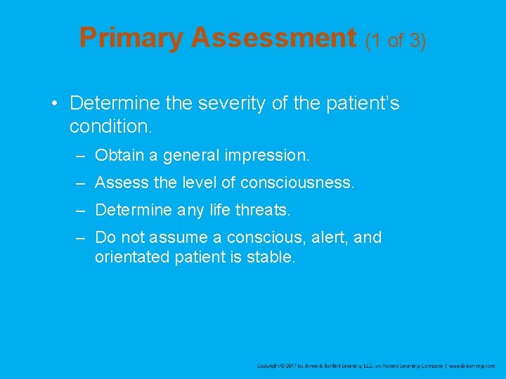 Primary Assessment (1 of 3) • Determine the severity of the patient’s condition. –