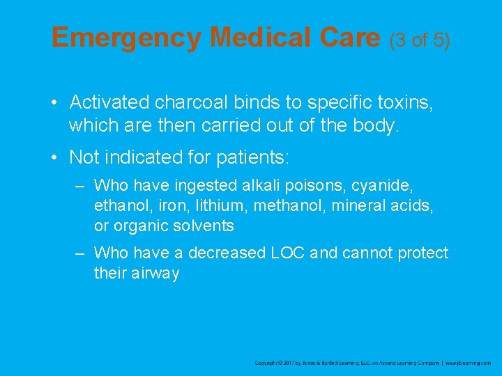 Emergency Medical Care (3 of 5) • Activated charcoal binds to specific toxins, which