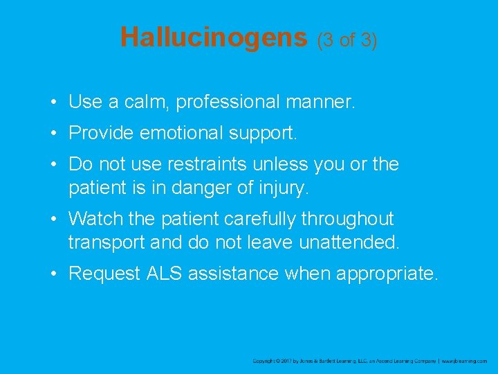 Hallucinogens (3 of 3) • Use a calm, professional manner. • Provide emotional support.