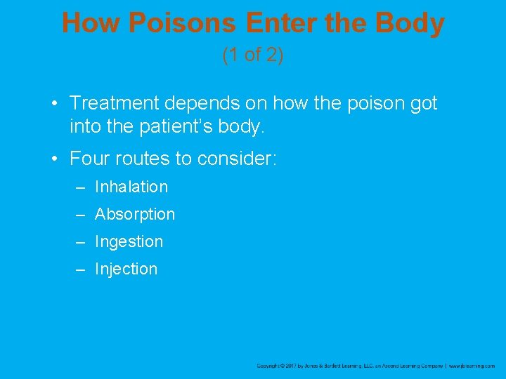 How Poisons Enter the Body (1 of 2) • Treatment depends on how the