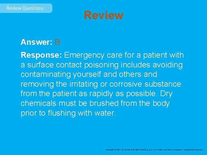 Review Answer: B Response: Emergency care for a patient with a surface contact poisoning Review Answer: B Response: Emergency care for a patient with a surface contact poisoning