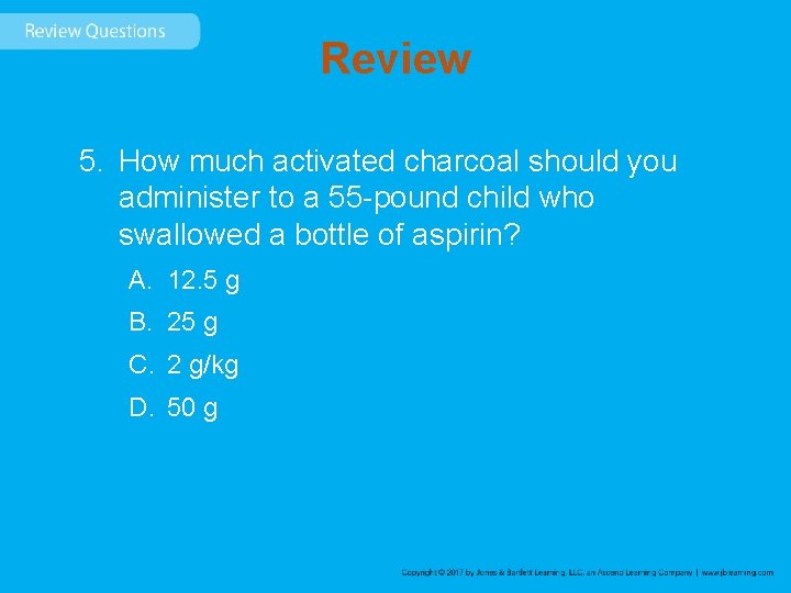 Review 5. How much activated charcoal should you administer to a 55 -pound child