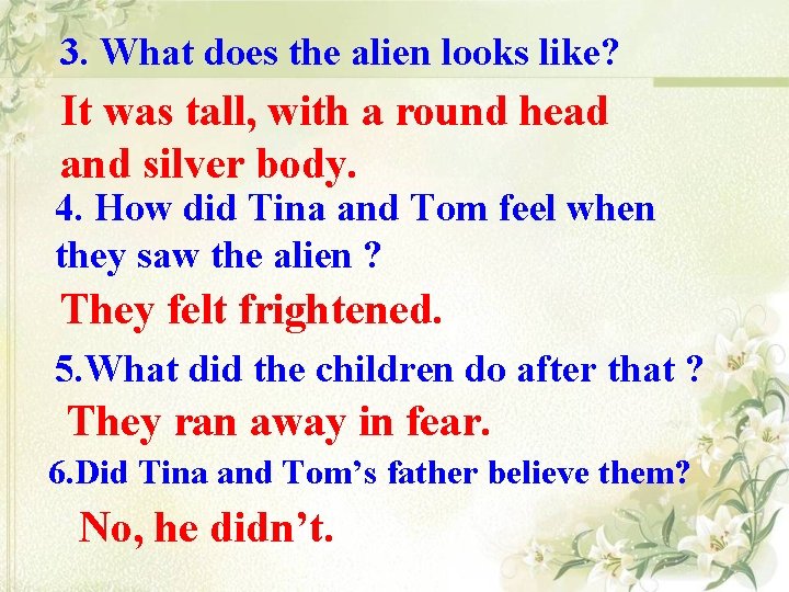 3. What does the alien looks like? It was tall, with a round head 3. What does the alien looks like? It was tall, with a round head