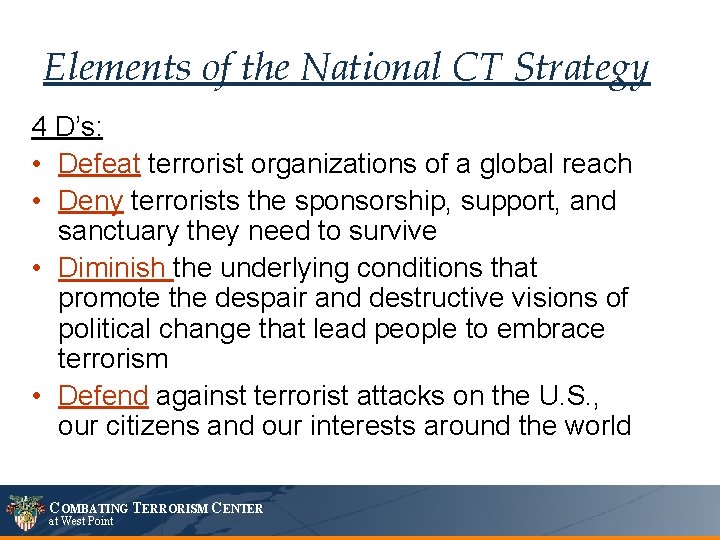 Elements of the National CT Strategy 4 D’s: • Defeat terrorist organizations of a