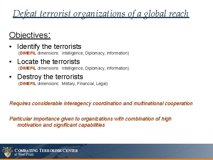 Defeat terrorist organizations of a global reach Objectives: • Identify the terrorists (DIMEFIL dimensions: