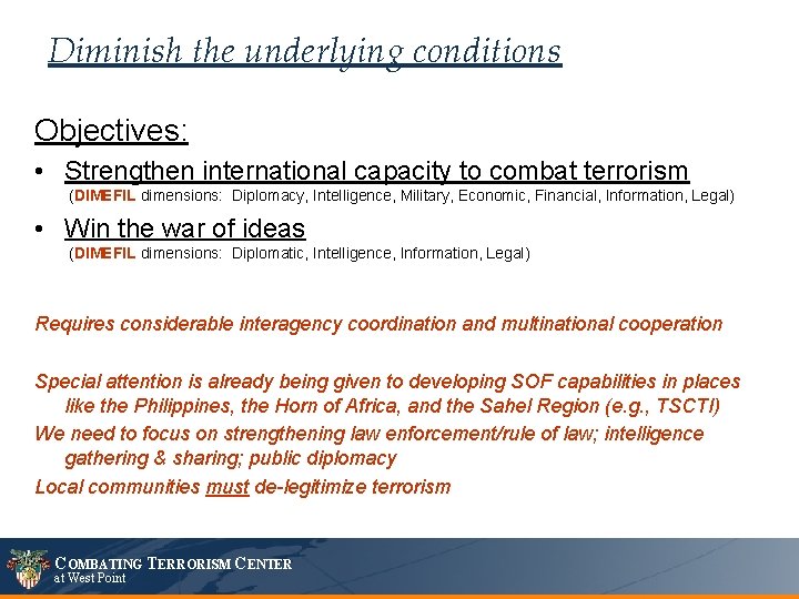 Diminish the underlying conditions Objectives: • Strengthen international capacity to combat terrorism (DIMEFIL dimensions: