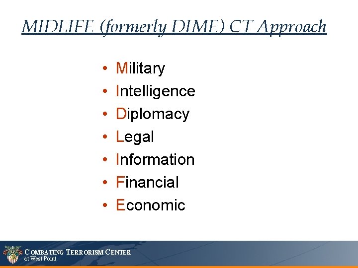 MIDLIFE (formerly DIME) CT Approach • • Military Intelligence Diplomacy Legal Information Financial Economic MIDLIFE (formerly DIME) CT Approach • • Military Intelligence Diplomacy Legal Information Financial Economic
