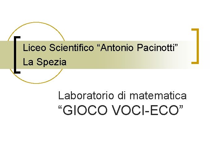 Liceo Scientifico “Antonio Pacinotti” La Spezia Laboratorio di matematica “GIOCO VOCI-ECO” 