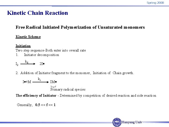 Spring 2008 Kinetic Chain Reaction Free Radical Initiated Polymerization of Unsaturated monomers Kinetic Scheme