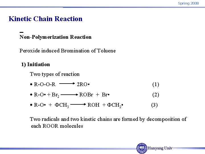 Spring 2008 Kinetic Chain Reaction Non-Polymerization Reaction Peroxide induced Bromination of Toluene 1) Initiation