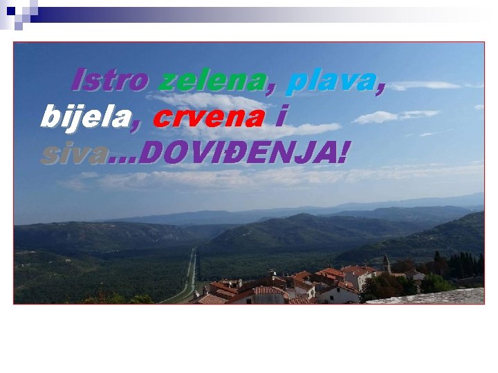 Istro zelena, plava, bijela, crvena i siva. . . DOVIĐENJA! 