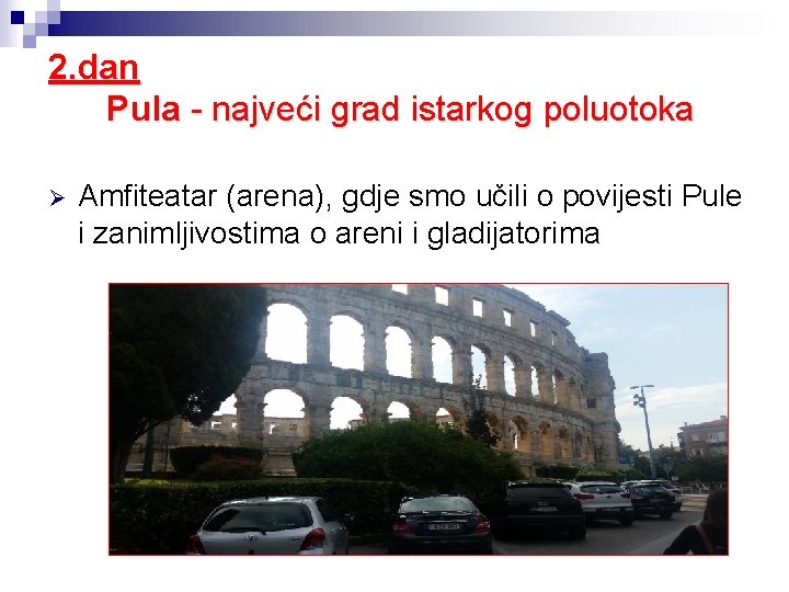 2. dan Pula - najveći grad istarkog poluotoka Ø Amfiteatar (arena), gdje smo učili