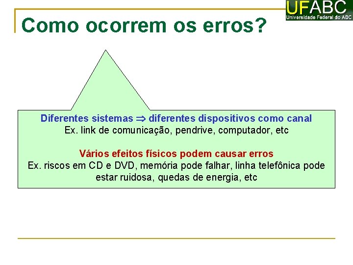 Como ocorrem os erros? Diferentes sistemas diferentes dispositivos como canal Ex. link de comunicação,