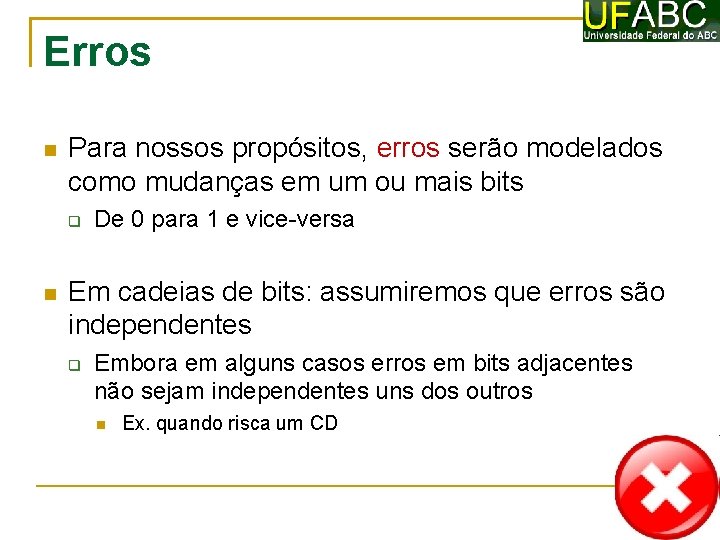 Erros Para nossos propósitos, erros serão modelados como mudanças em um ou mais bits