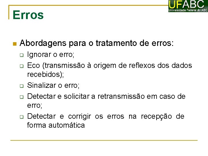 Erros Abordagens para o tratamento de erros: Ignorar o erro; Eco (transmissão à origem