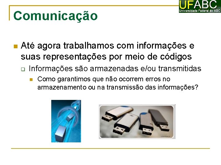 Comunicação Até agora trabalhamos com informações e suas representações por meio de códigos Informações